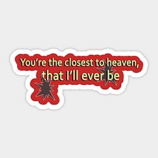 You’re the closest to heaven Sticker